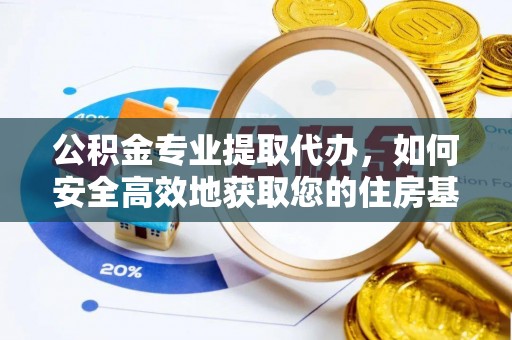 雷波公积金专业提取代办，如何安全高效地获取您的住房基金