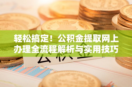 雷波轻松搞定！公积金提取网上办理全流程解析与实用技巧