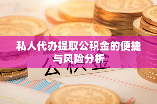 雷波私人代办提取公积金的便捷与风险分析