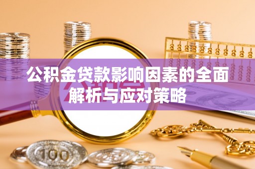 雷波公积金贷款影响因素的全面解析与应对策略