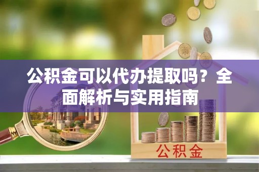雷波公积金可以代办提取吗？全面解析与实用指南