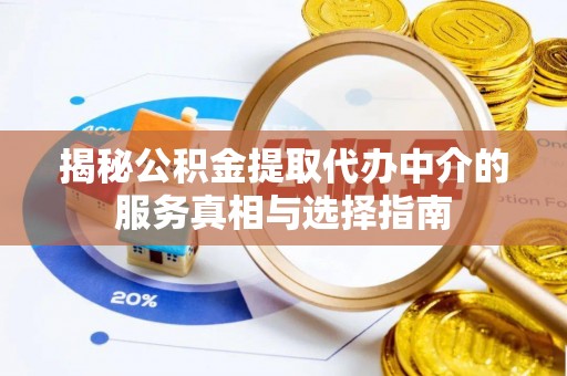 雷波揭秘公积金提取代办中介的服务真相与选择指南