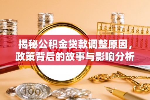 雷波揭秘公积金贷款调整原因，政策背后的故事与影响分析