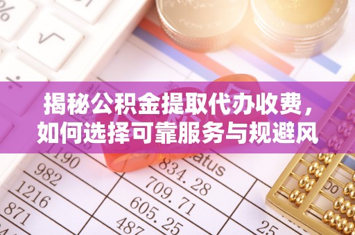 雷波揭秘公积金提取代办收费，如何选择可靠服务与规避风险