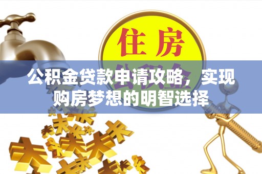 雷波公积金贷款申请攻略，实现购房梦想的明智选择