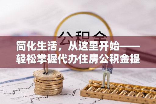 雷波简化生活，从这里开始——轻松掌握代办住房公积金提取全流程