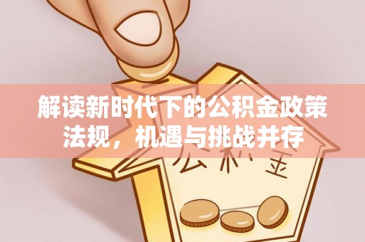 雷波解读新时代下的公积金政策法规，机遇与挑战并存