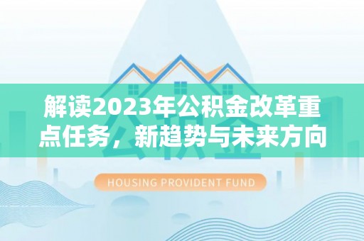 雷波解读2023年公积金改革重点任务，新趋势与未来方向