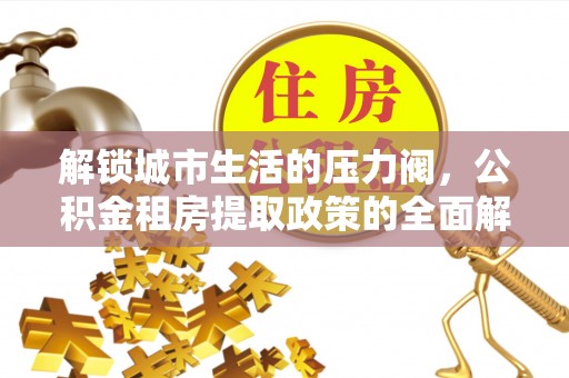 雷波解锁城市生活的压力阀，公积金租房提取政策的全面解析与实践指南