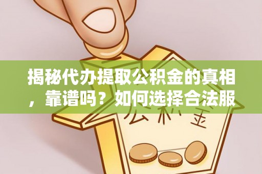 雷波揭秘代办提取公积金的真相，靠谱吗？如何选择合法服务？