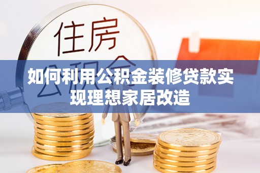 雷波如何利用公积金装修贷款实现理想家居改造
