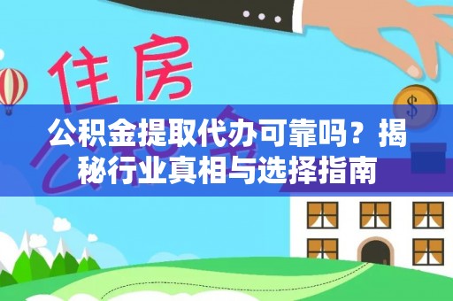 雷波公积金提取代办可靠吗？揭秘行业真相与选择指南