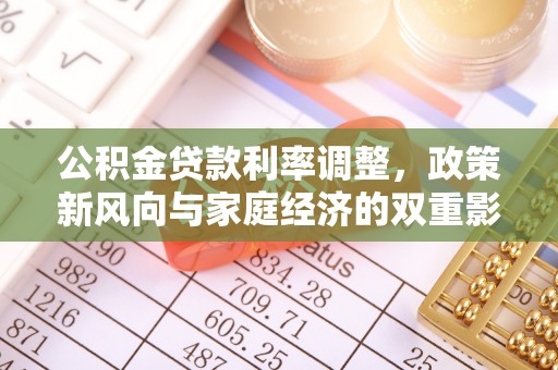 雷波公积金贷款利率调整，政策新风向与家庭经济的双重影响