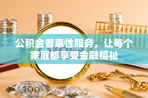 雷波公积金普惠性服务，让每个家庭都享受金融福祉