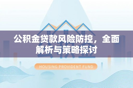 雷波公积金贷款风险防控，全面解析与策略探讨