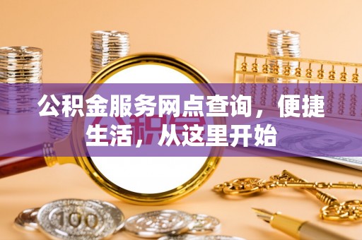 雷波公积金服务网点查询，便捷生活，从这里开始