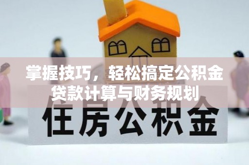 雷波掌握技巧，轻松搞定公积金贷款计算与财务规划