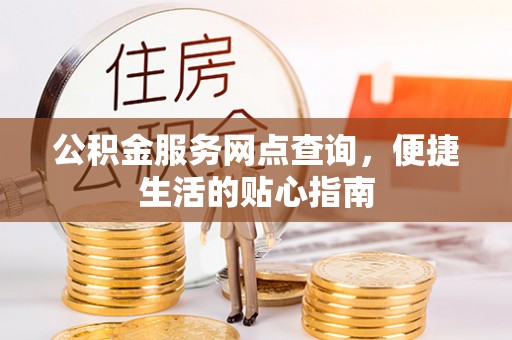 雷波公积金服务网点查询，便捷生活的贴心指南