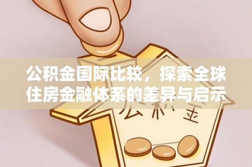 雷波公积金国际比较，探索全球住房金融体系的差异与启示