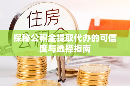 雷波探秘公积金提取代办的可信度与选择指南