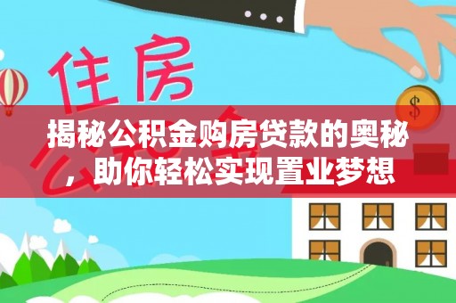雷波揭秘公积金购房贷款的奥秘，助你轻松实现置业梦想