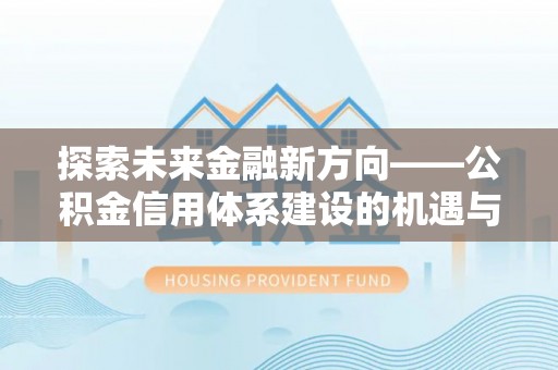 雷波探索未来金融新方向——公积金信用体系建设的机遇与挑战
