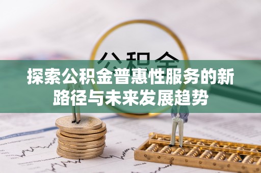 雷波探索公积金普惠性服务的新路径与未来发展趋势