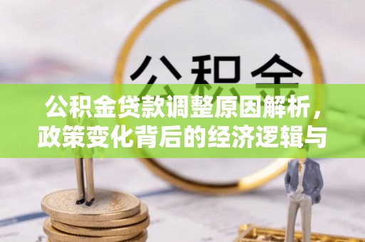 雷波公积金贷款调整原因解析，政策变化背后的经济逻辑与民生考量