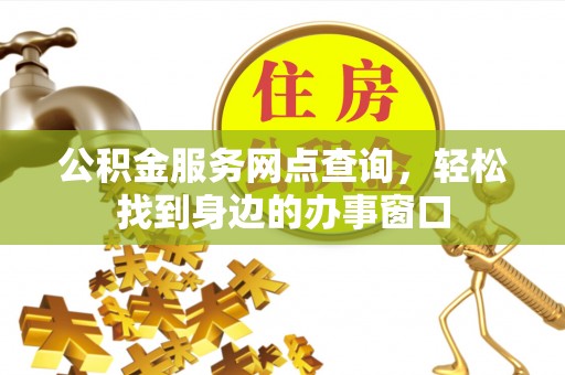 雷波公积金服务网点查询，轻松找到身边的办事窗口